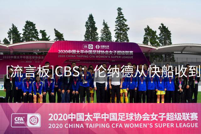 [流言板]CBS：伦纳德从快船收到了大量额外好处，而他并没有为此付费